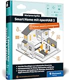Smart Home mit openHAB 2: Heimautomation mit der Open-Source-Lösung. Die Anleitung für Ihr ganz individuelles Smart Home